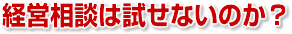 経営相談は試せないのか?